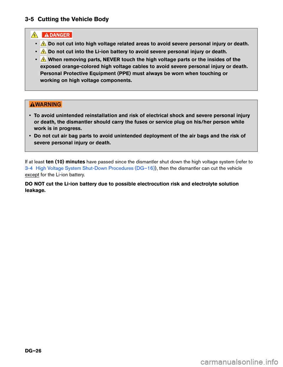 NISSAN LEAF 2015 1.G Dismantling Guide 3-5 Cutting the Vehicle Body
• Do not cut into high voltage related areas to avoid severe personal injury or death.
• Do not cut into the Li-ion battery to avoid severe personal injury or death.
�