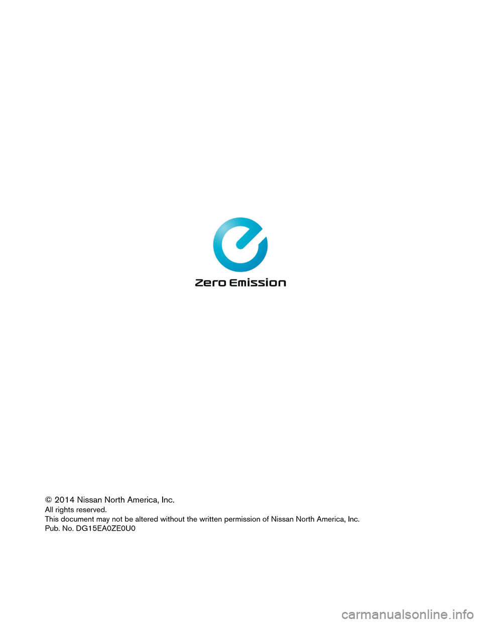 NISSAN LEAF 2015 1.G Dismantling Guide © 2014 Nissan North America, Inc.
All
rights reserved.
This document may not be altered without the written permission of Nissan North America, Inc.
Pub. No. DG15EA0ZE0U0 NISSAN LEAF 2015 1.G Dismantling Guide © 2014 Nissan North America, Inc.
All
rights reserved.
This document may not be altered without the written permission of Nissan North America, Inc.
Pub. No. DG15EA0ZE0U0