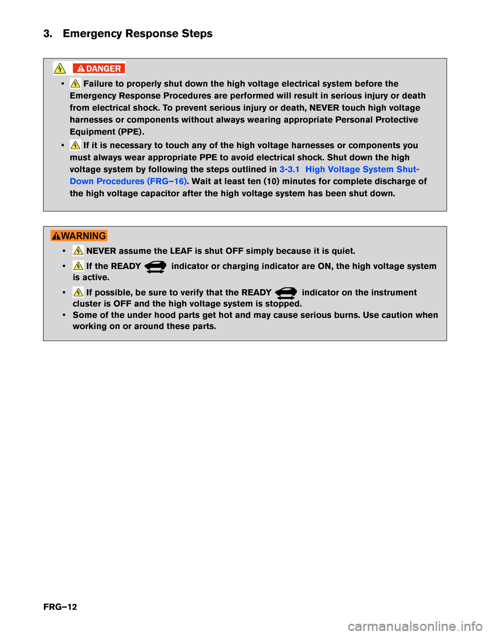 NISSAN LEAF 2015 1.G First Responders Guide 3. Emergency Response Steps
• Failure to properly shut down the high voltage electrical system before the
Emergency Response Procedures are performed will result in serious injury or death
from elec NISSAN LEAF 2015 1.G First Responders Guide 3. Emergency Response Steps
• Failure to properly shut down the high voltage electrical system before the
Emergency Response Procedures are performed will result in serious injury or death
from elec