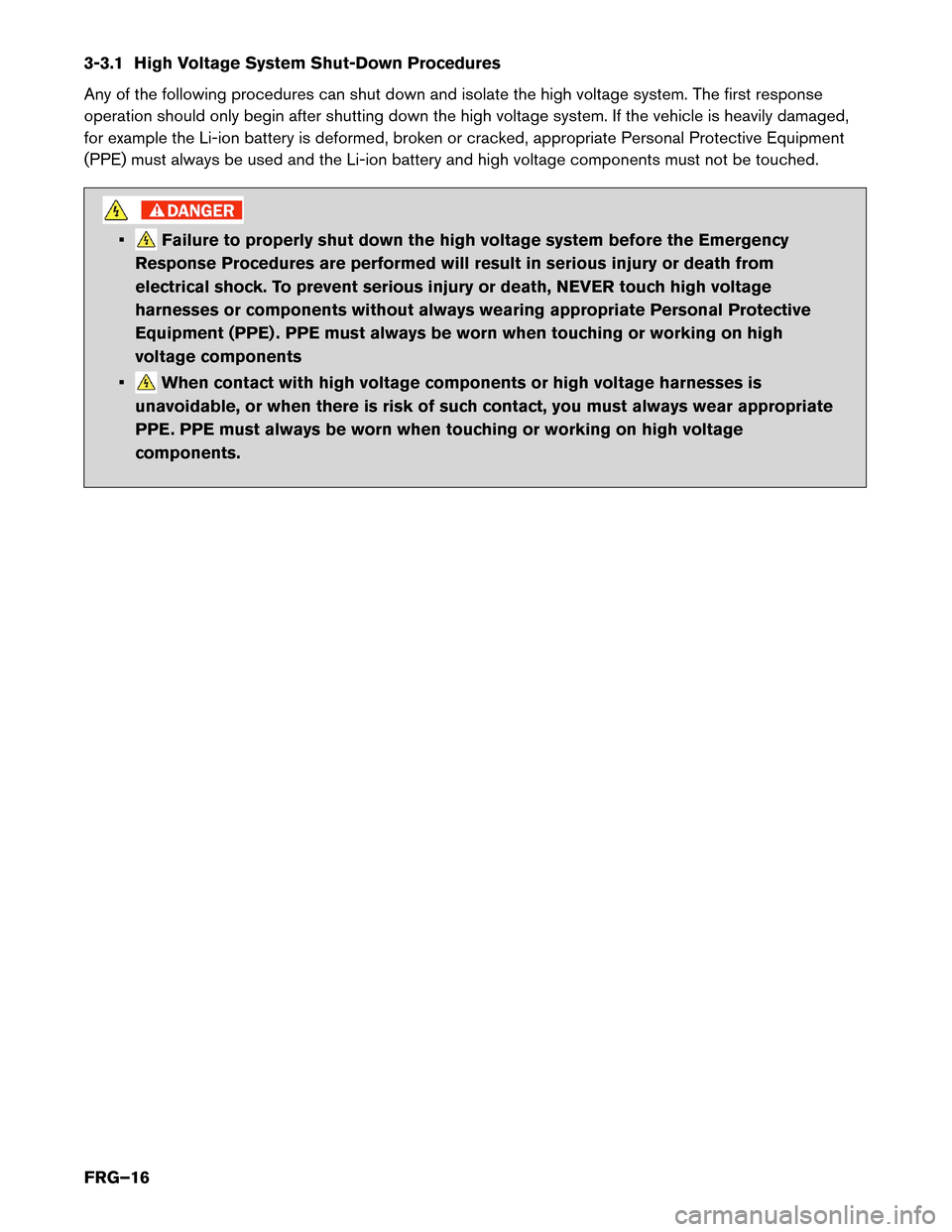 NISSAN LEAF 2015 1.G First Responders Guide 3-3.1 High Voltage System Shut-Down Procedures
Any
of the following procedures can shut down and isolate the high voltage system. The first response
operation should only begin after shutting down the NISSAN LEAF 2015 1.G First Responders Guide 3-3.1 High Voltage System Shut-Down Procedures
Any
of the following procedures can shut down and isolate the high voltage system. The first response
operation should only begin after shutting down the