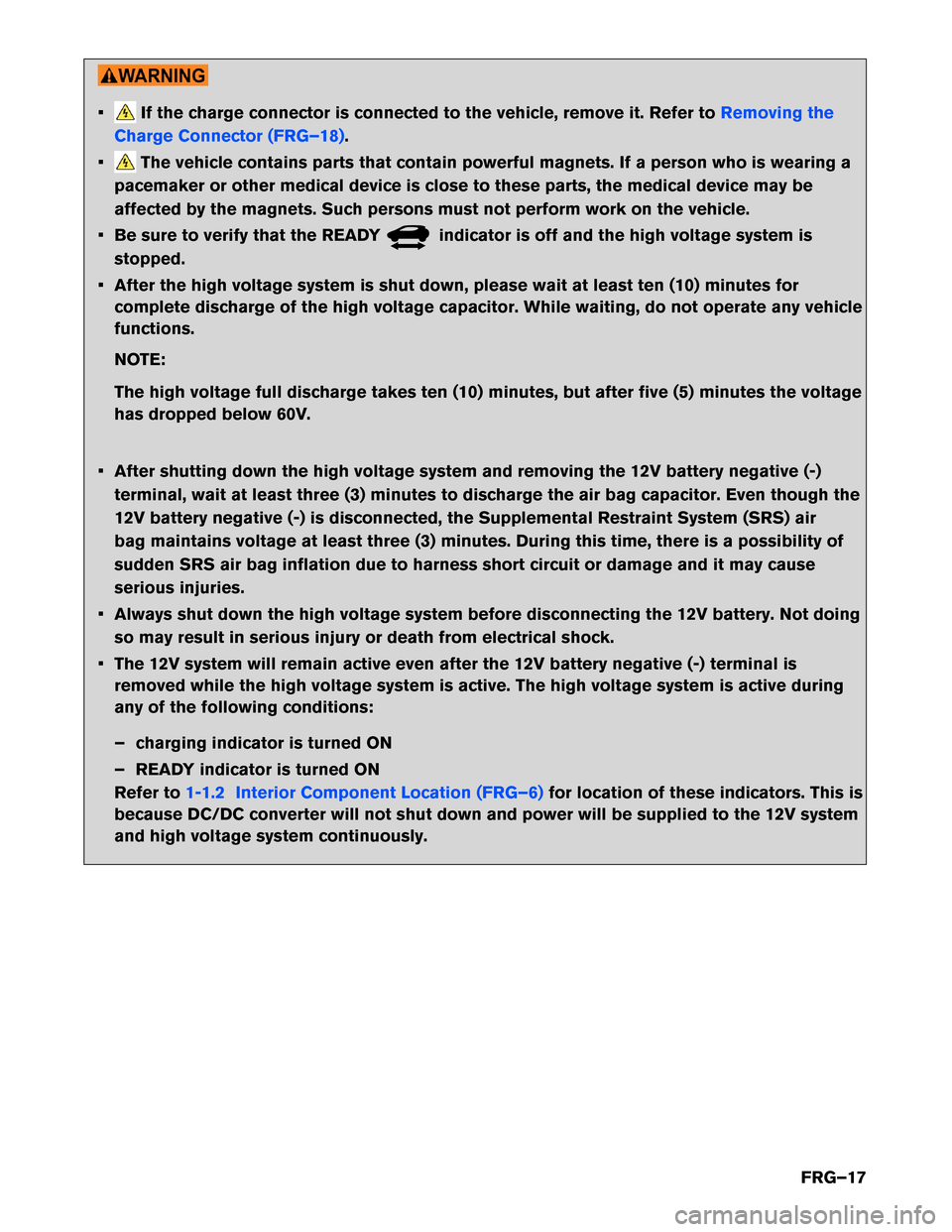 NISSAN LEAF 2015 1.G First Responders Guide • If the charge connector is connected to the vehicle, remove it. Refer to
Removing the
Charge
Connector (FRG–18) .
• The vehicle contains parts that contain powerful magnets. If a person who is