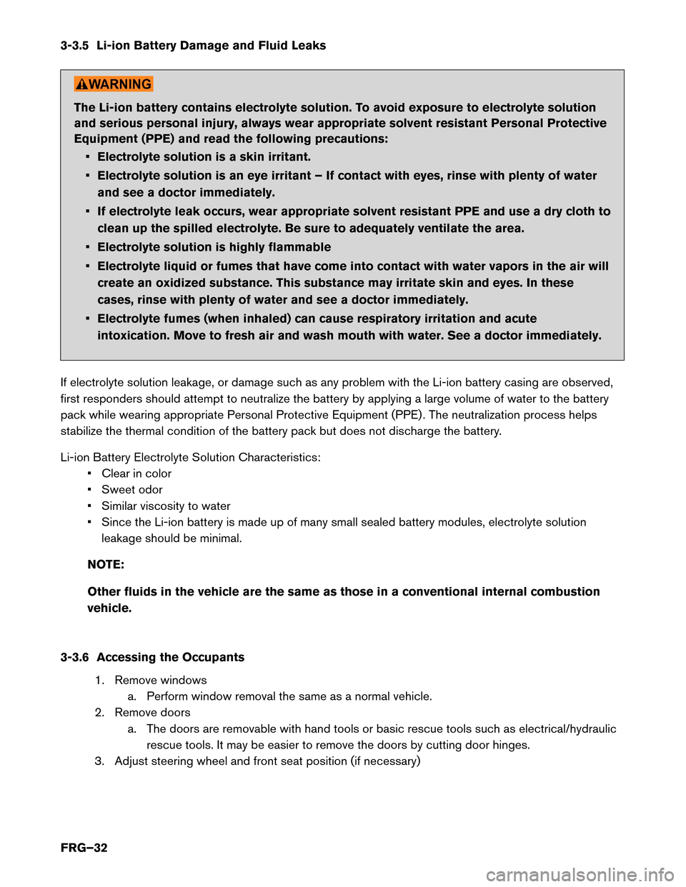 NISSAN LEAF 2015 1.G First Responders Guide 3-3.5 Li-ion Battery Damage and Fluid Leaks
The Li-ion battery contains electrolyte solution. To avoid exposure to electrolyte solution
and
serious personal injury, always wear appropriate solvent res