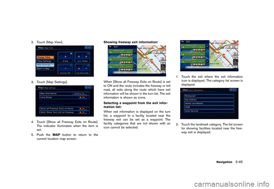 NISSAN LEAF 2015 1.G Navigation Manual ������
�> �(�G�L�W� ����� �� �� �0�R�G�H�O� �1�D�Y�L��(�9 �@
2. Touch [Map View].
LNE0121X
3. Touch [Map Settings].
LNE0122X
4. Touch [Show all Freeway Exits on Route].The indicator 