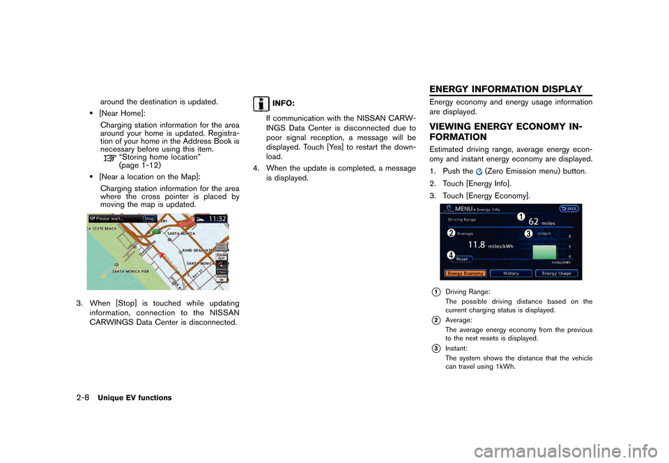 NISSAN LEAF 2015 1.G Navigation Manual ������
�> �(�G�L�W� ����� �� �� �0�R�G�H�O� �1�D�Y�L��(�9 �@
2-8Unique EV functions
around the destination is updated.
.[Near Home]:Charging station information for the area
around y