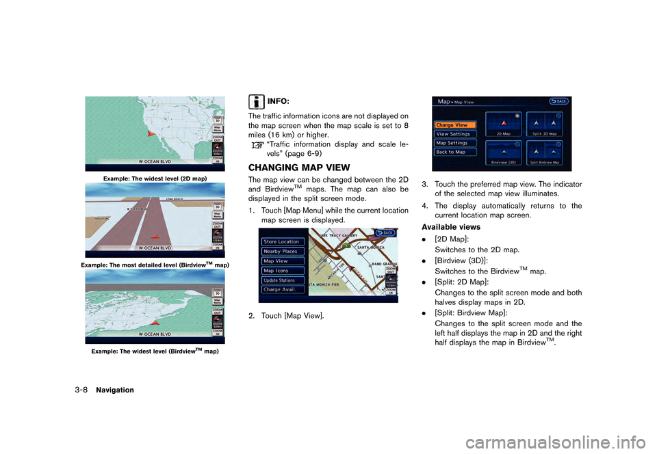 NISSAN LEAF 2015 1.G Navigation Manual ������
�> �(�G�L�W� ����� �� �� �0�R�G�H�O� �1�D�Y�L��(�9 �@
3-8Navigation
LNE0899X
Example: The widest level (2D map)
LND0155X
Example: The most detailed level (BirdviewTMmap)
LND01