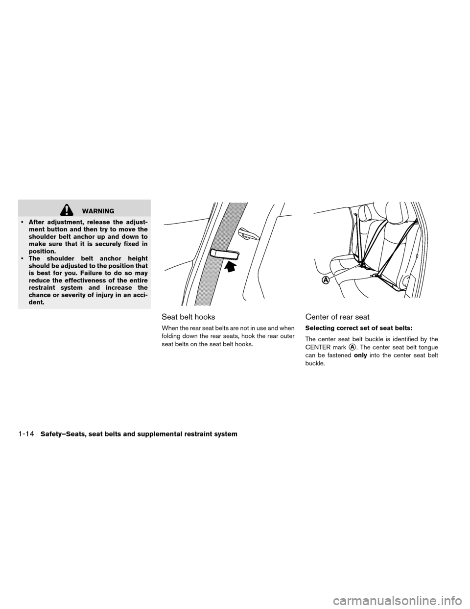 NISSAN LEAF 2015 1.G Owners Manual WARNING
• After adjustment, release the adjust- ment button and then try to move the
shoulder belt anchor up and down to
make sure that it is securely fixed in
position.
• The shoulder belt anchor