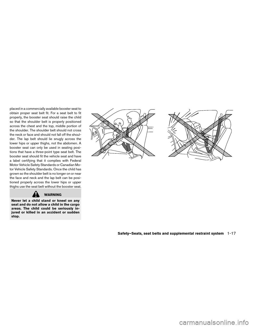 NISSAN LEAF 2015 1.G Owners Manual placed in a commercially available booster seat to
obtain proper seat belt fit. For a seat belt to fit
properly, the booster seat should raise the child
so that the shoulder belt is properly positione