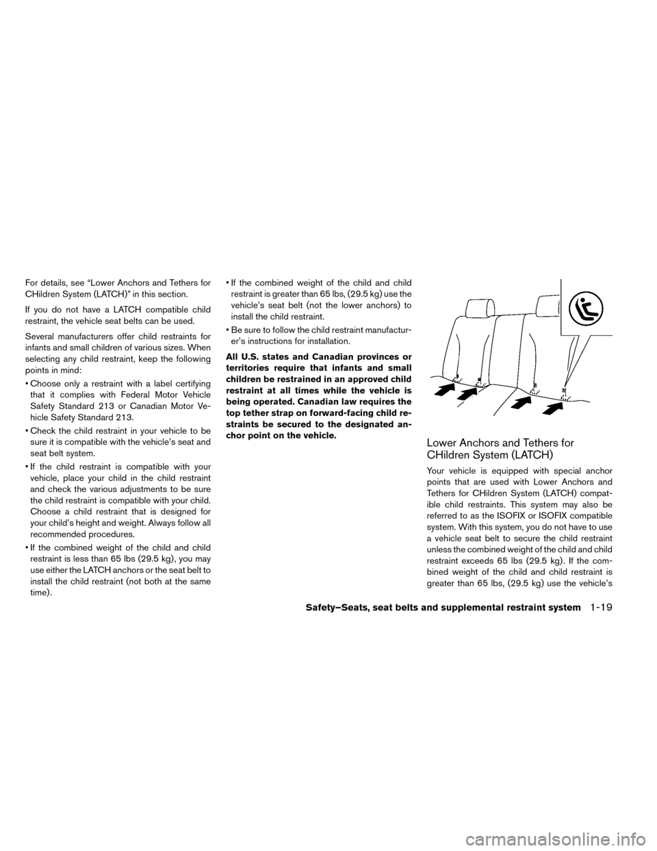 NISSAN LEAF 2015 1.G Owners Manual For details, see “Lower Anchors and Tethers for
CHildren System (LATCH)” in this section.
If you do not have a LATCH compatible child
restraint, the vehicle seat belts can be used.
Several manufac NISSAN LEAF 2015 1.G Owners Manual For details, see “Lower Anchors and Tethers for
CHildren System (LATCH)” in this section.
If you do not have a LATCH compatible child
restraint, the vehicle seat belts can be used.
Several manufac