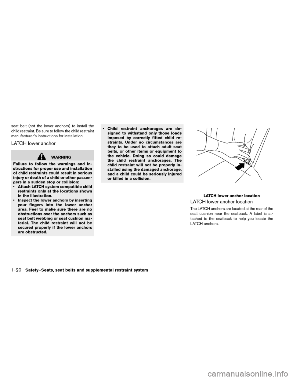 NISSAN LEAF 2015 1.G Owners Manual seat belt (not the lower anchors) to install the
child restraint. Be sure to follow the child restraint
manufacturer’s instructions for installation.
LATCH lower anchor
WARNING
Failure to follow the