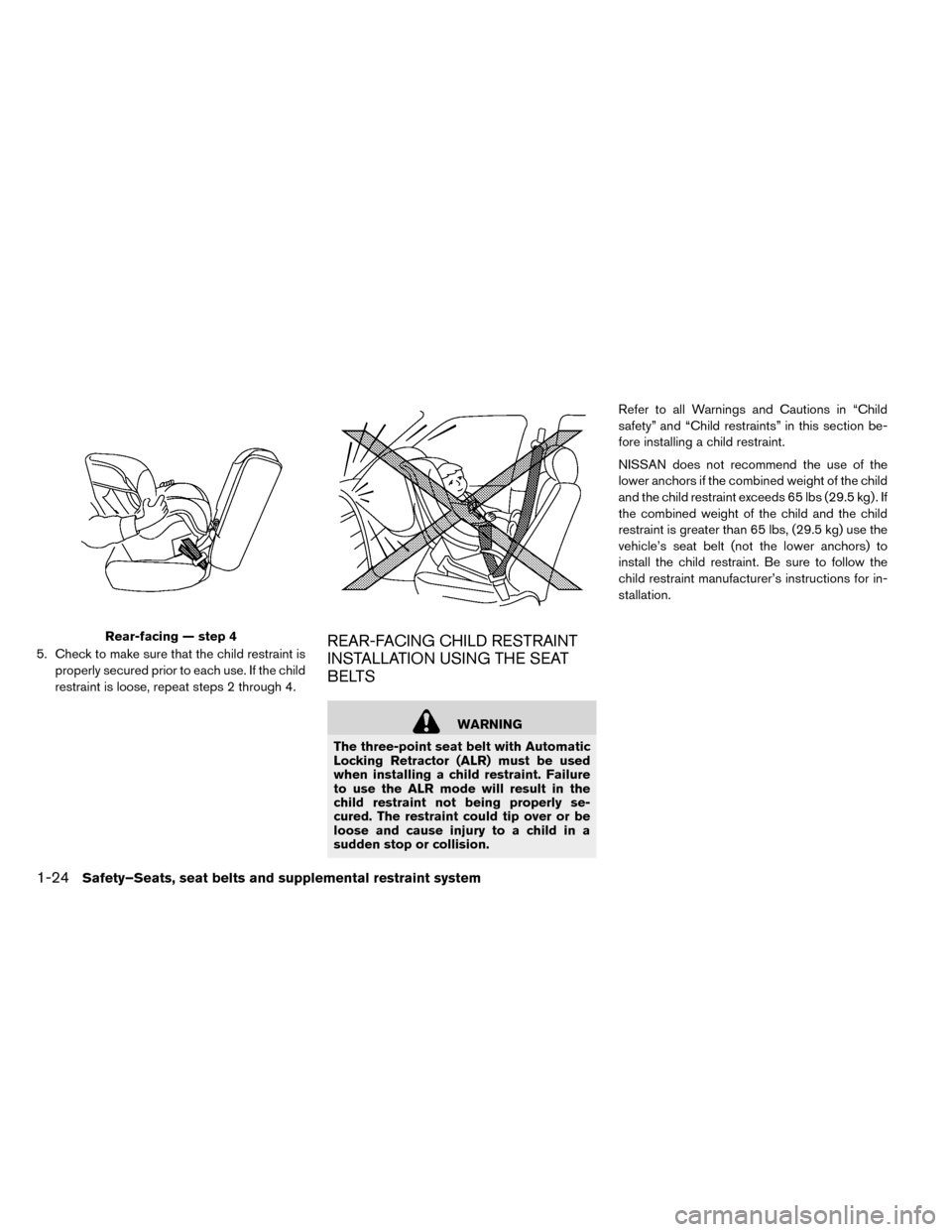 NISSAN LEAF 2015 1.G Owners Manual 5. Check to make sure that the child restraint isproperly secured prior to each use. If the child
restraint is loose, repeat steps 2 through 4.REAR-FACING CHILD RESTRAINT
INSTALLATION USING THE SEAT
B NISSAN LEAF 2015 1.G Owners Manual 5. Check to make sure that the child restraint isproperly secured prior to each use. If the child
restraint is loose, repeat steps 2 through 4.REAR-FACING CHILD RESTRAINT
INSTALLATION USING THE SEAT
B
