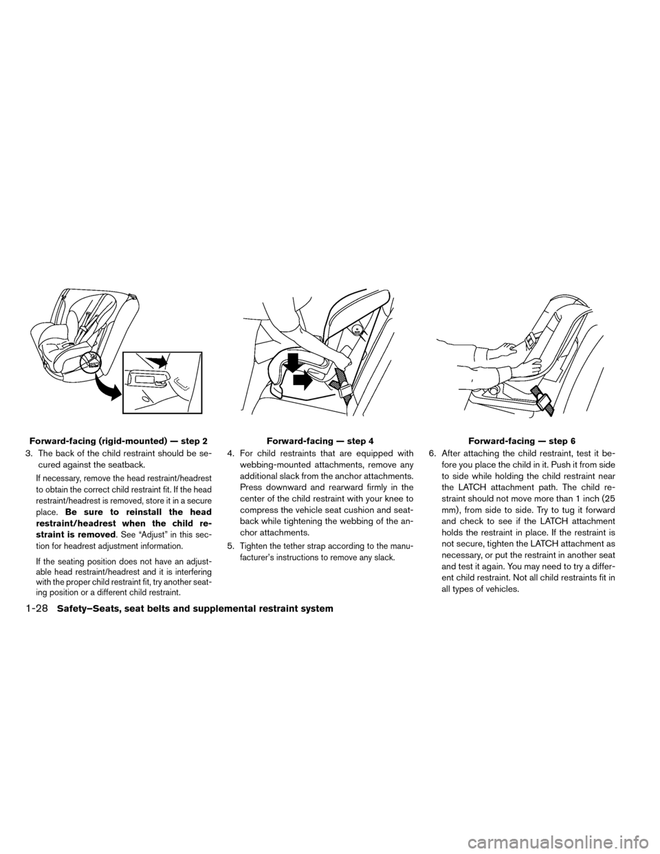 NISSAN LEAF 2015 1.G Owners Manual 3. The back of the child restraint should be se-cured against the seatback.
If necessary, remove the head restraint/headrest
to obtain the correct child restraint fit. If the head
restraint/headrest i