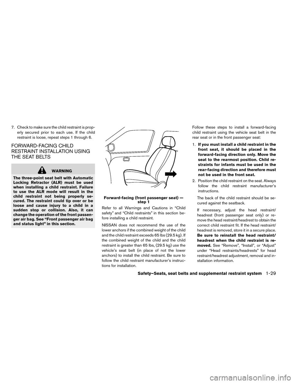 NISSAN LEAF 2015 1.G Owners Manual 7. Check to make sure the child restraint is prop-erly secured prior to each use. If the child
restraint is loose, repeat steps 1 through 6.
FORWARD-FACING CHILD
RESTRAINT INSTALLATION USING
THE SEAT 