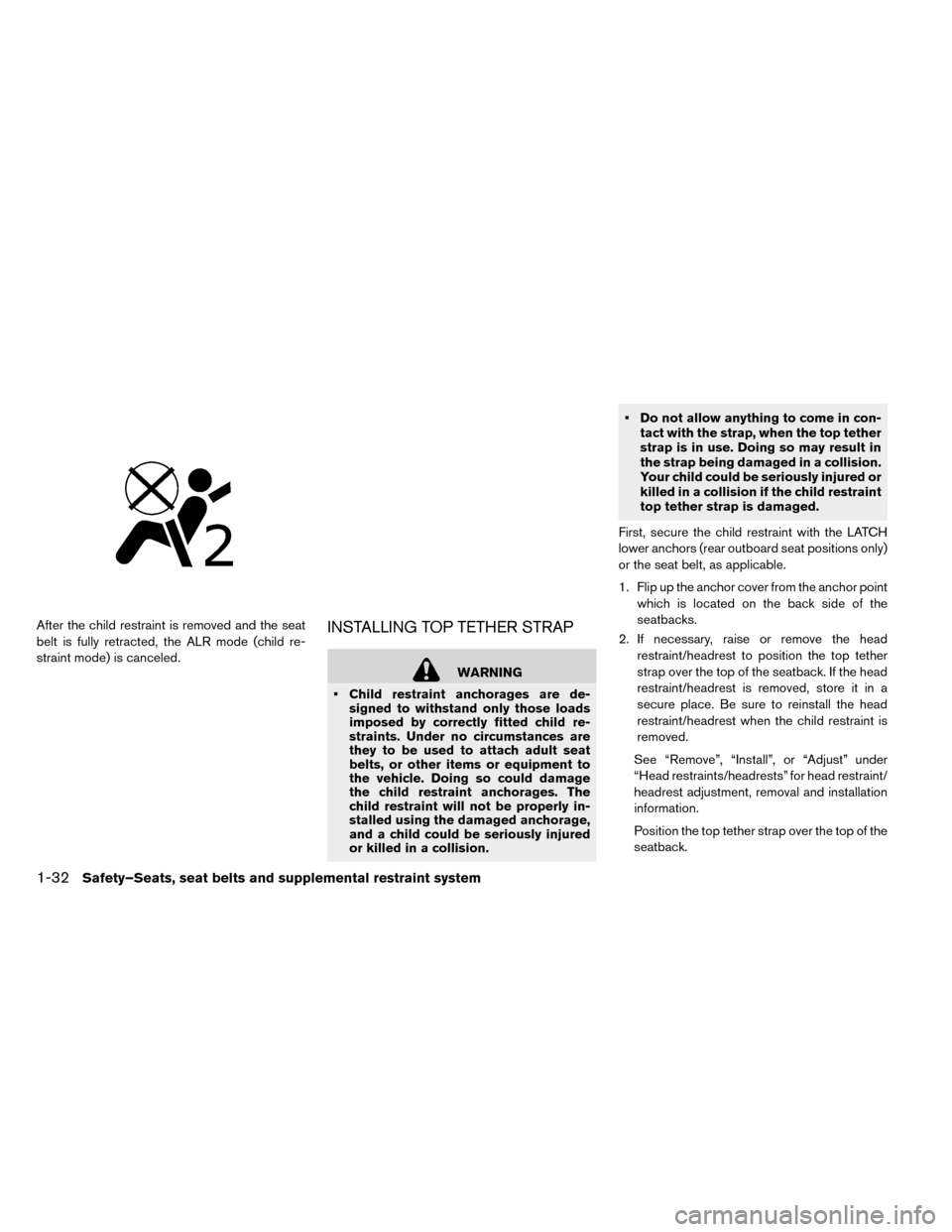 NISSAN LEAF 2015 1.G Owners Manual After the child restraint is removed and the seat
belt is fully retracted, the ALR mode (child re-
straint mode) is canceled.INSTALLING TOP TETHER STRAP
WARNING
• Child restraint anchorages are de- NISSAN LEAF 2015 1.G Owners Manual After the child restraint is removed and the seat
belt is fully retracted, the ALR mode (child re-
straint mode) is canceled.INSTALLING TOP TETHER STRAP
WARNING
• Child restraint anchorages are de-