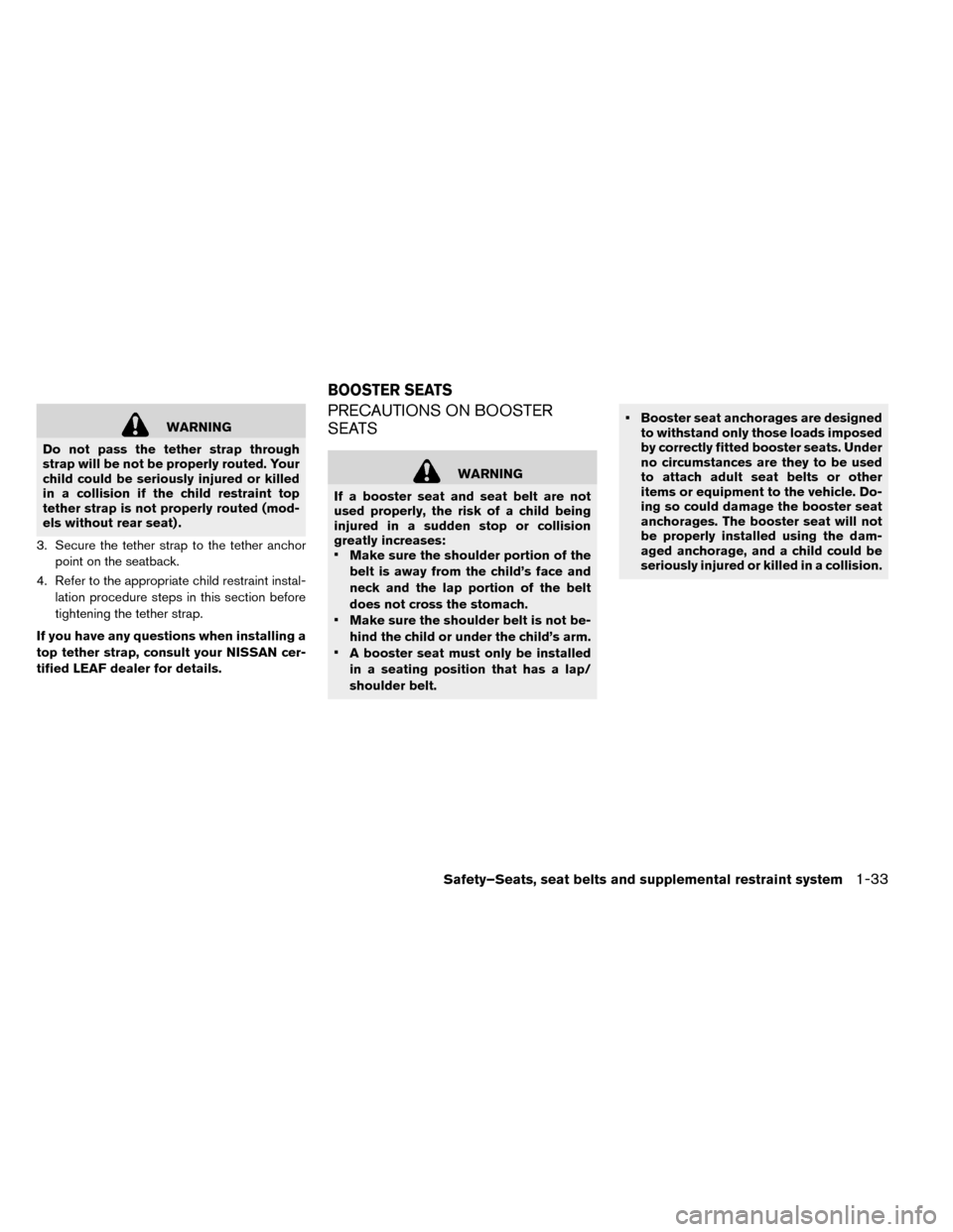 NISSAN LEAF 2015 1.G Owners Manual WARNING
Do not pass the tether strap through
strap will be not be properly routed. Your
child could be seriously injured or killed
in a collision if the child restraint top
tether strap is not properl