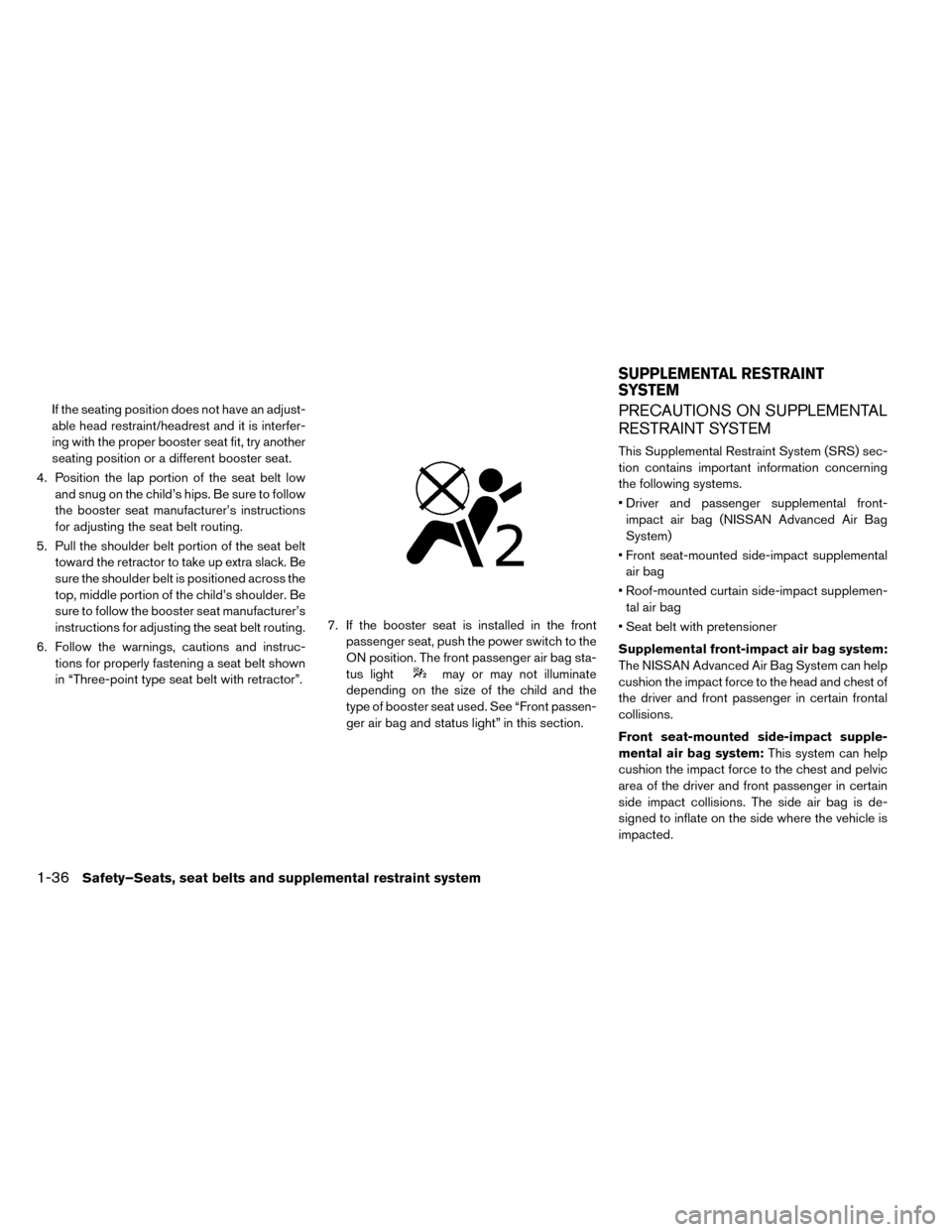 NISSAN LEAF 2015 1.G Owners Manual If the seating position does not have an adjust-
able head restraint/headrest and it is interfer-
ing with the proper booster seat fit, try another
seating position or a different booster seat.
4. Pos