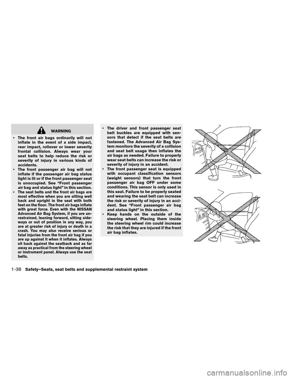 NISSAN LEAF 2015 1.G Owners Manual WARNING
• The front air bags ordinarily will not inflate in the event of a side impact,
rear impact, rollover or lower severity
frontal collision. Always wear your
seat belts to help reduce the risk
