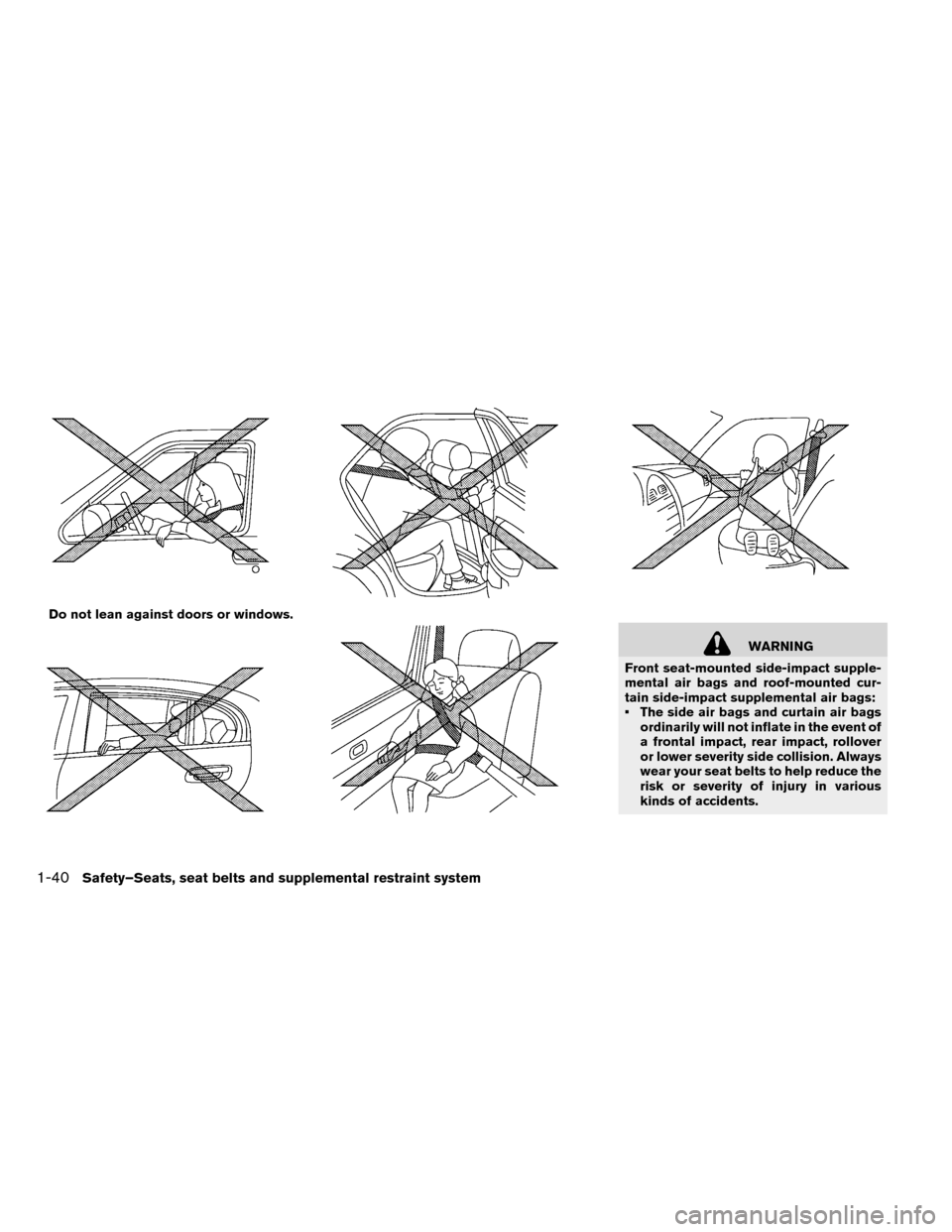 NISSAN LEAF 2015 1.G Owners Manual WARNING
Front seat-mounted side-impact supple-
mental air bags and roof-mounted cur-
tain side-impact supplemental air bags:
• The side air bags and curtain air bags ordinarily will not inflate in t