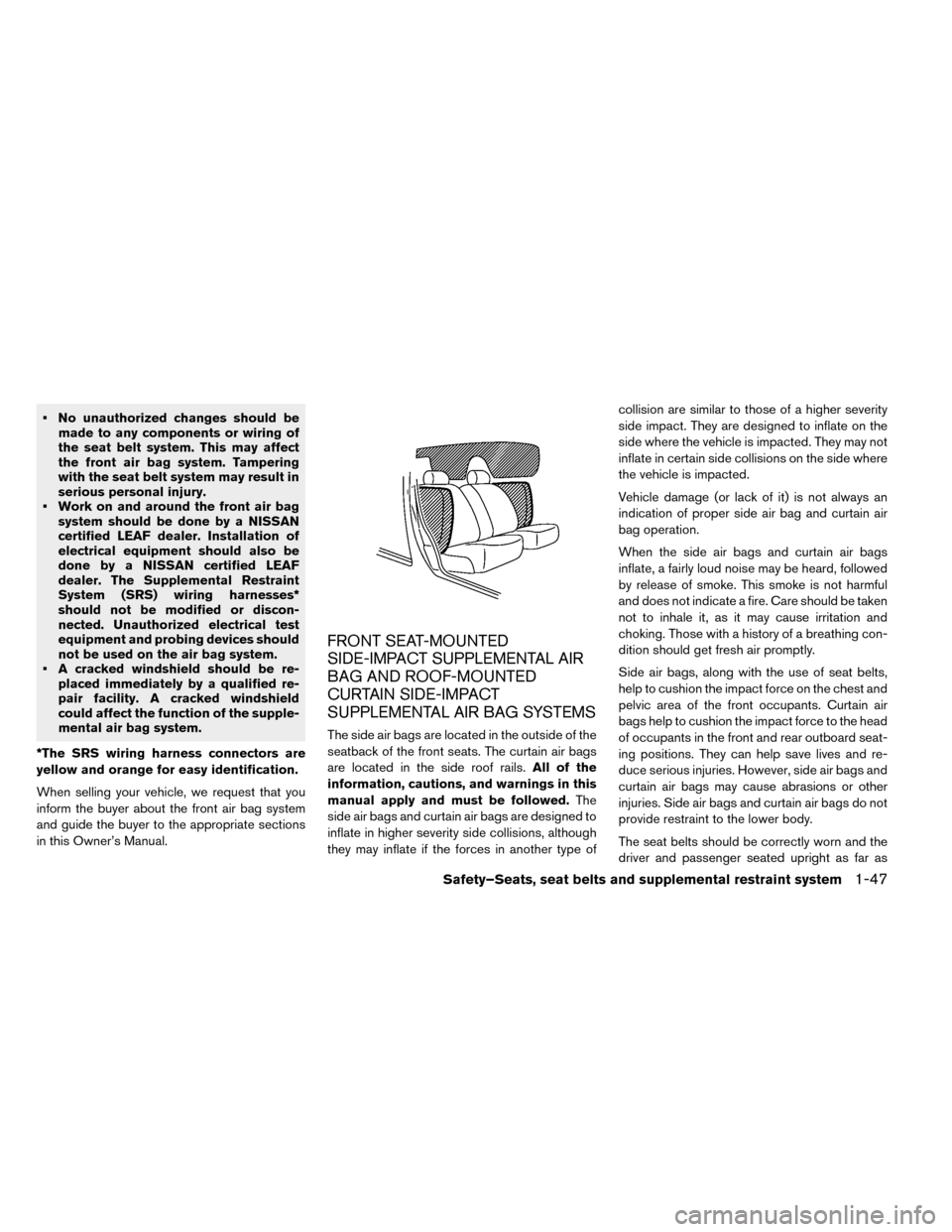 NISSAN LEAF 2015 1.G Owners Manual • No unauthorized changes should bemade to any components or wiring of
the seat belt system. This may affect
the front air bag system. Tampering
with the seat belt system may result in
serious perso