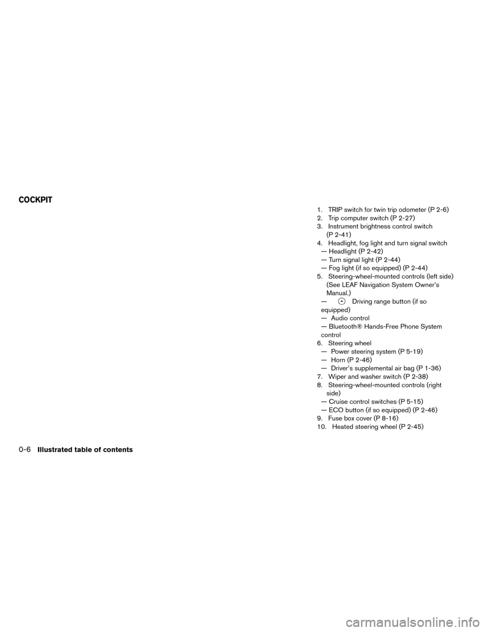 NISSAN LEAF 2015 1.G User Guide 1. TRIP switch for twin trip odometer (P 2-6)
2. Trip computer switch (P 2-27)
3. Instrument brightness control switch(P 2-41)
4. Headlight, fog light and turn signal switch — Headlight (P 2-42)
—