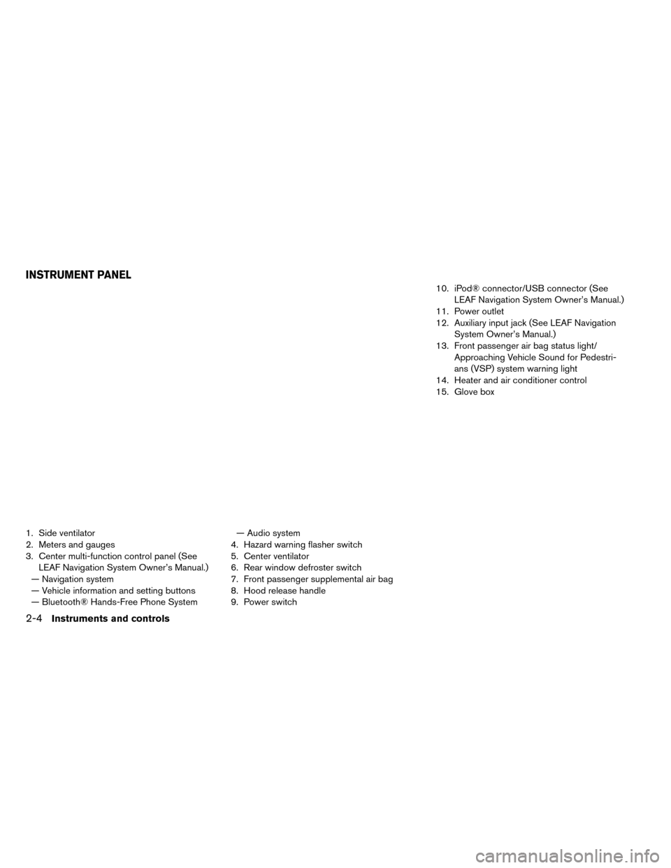 NISSAN LEAF 2015 1.G User Guide 1. Side ventilator
2. Meters and gauges
3. Center multi-function control panel (SeeLEAF Navigation System Owner’s Manual.)
— Navigation system
— Vehicle information and setting buttons
— Bluet