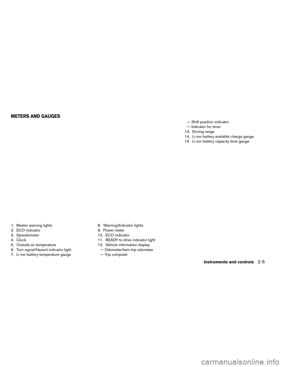 NISSAN LEAF 2015 1.G Owners Manual 1. Master warning lights
2. ECO indicator
3. Speedometer
4. Clock
5. Outside air temperature
6. Turn signal/Hazard indicator light
7. Li-ion battery temperature gauge8. Warning/Indicator lights
9. Pow NISSAN LEAF 2015 1.G Owners Manual 1. Master warning lights
2. ECO indicator
3. Speedometer
4. Clock
5. Outside air temperature
6. Turn signal/Hazard indicator light
7. Li-ion battery temperature gauge8. Warning/Indicator lights
9. Pow