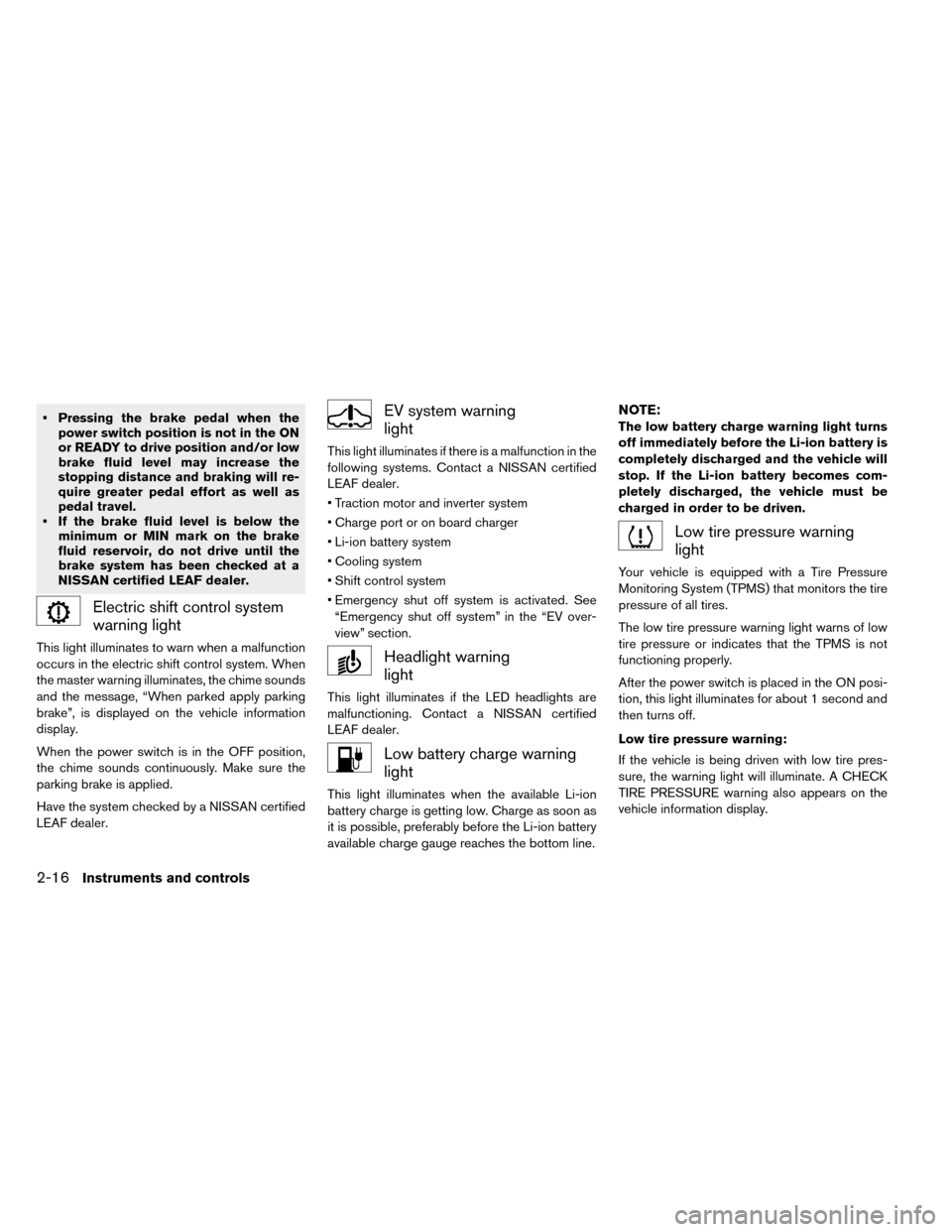 NISSAN LEAF 2015 1.G Owners Manual • Pressing the brake pedal when thepower switch position is not in the ON
or READY to drive position and/or low
brake fluid level may increase the
stopping distance and braking will re-
quire greate NISSAN LEAF 2015 1.G Owners Manual • Pressing the brake pedal when thepower switch position is not in the ON
or READY to drive position and/or low
brake fluid level may increase the
stopping distance and braking will re-
quire greate