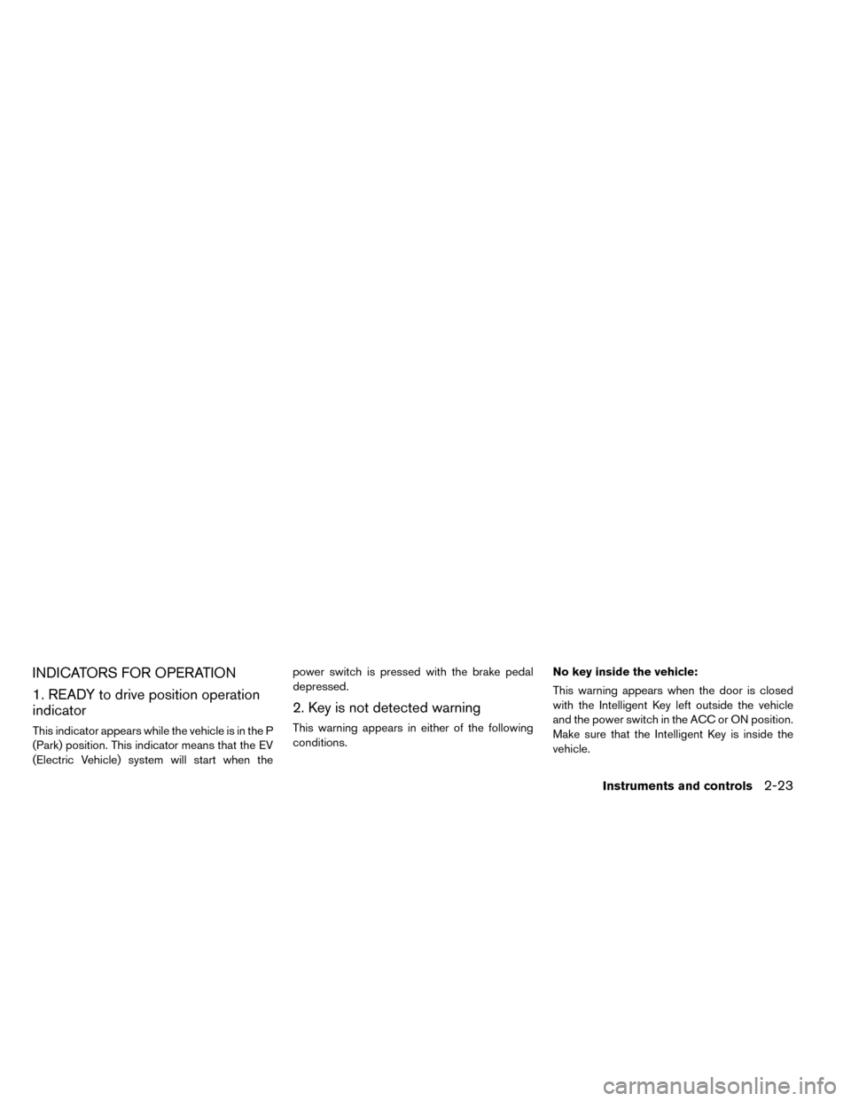 NISSAN LEAF 2015 1.G Owners Manual INDICATORS FOR OPERATION
1. READY to drive position operation
indicator
This indicator appears while the vehicle is in the P
(Park) position. This indicator means that the EV
(Electric Vehicle) system