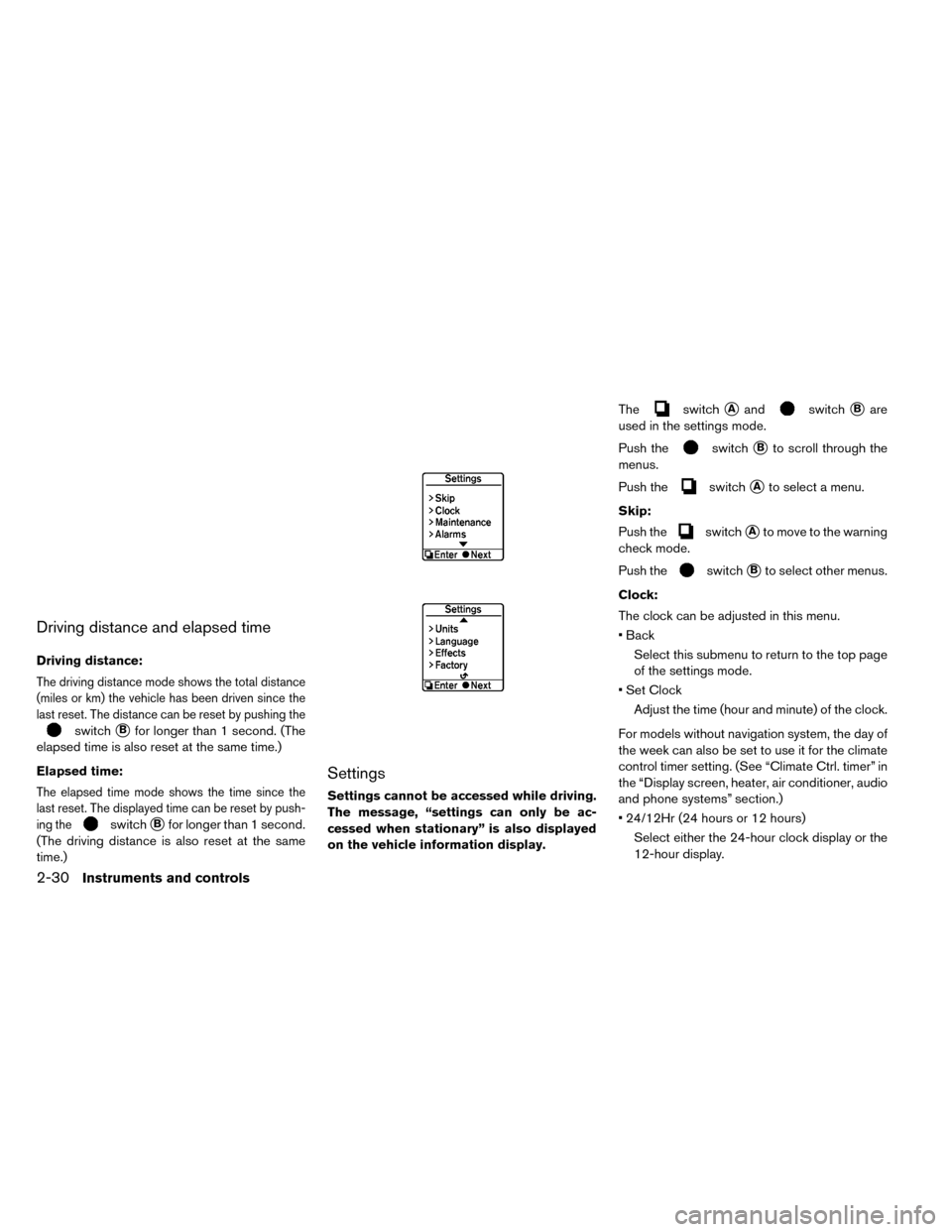 NISSAN LEAF 2015 1.G Owners Manual Driving distance and elapsed time
Driving distance:
The driving distance mode shows the total distance
(miles or km) the vehicle has been driven since the
last reset. The distance can be reset by push