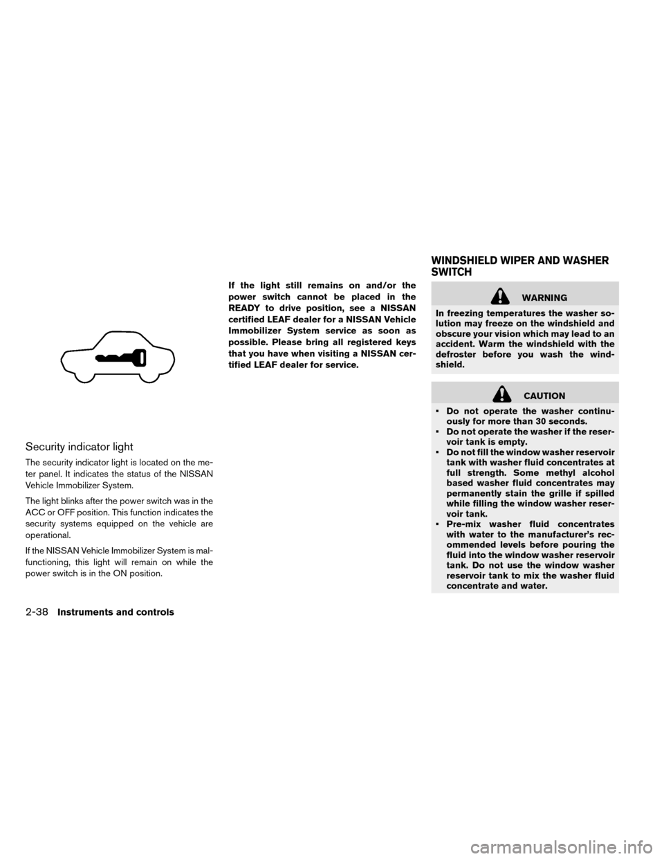 NISSAN LEAF 2015 1.G Owners Manual Security indicator light
The security indicator light is located on the me-
ter panel. It indicates the status of the NISSAN
Vehicle Immobilizer System.
The light blinks after the power switch was in 