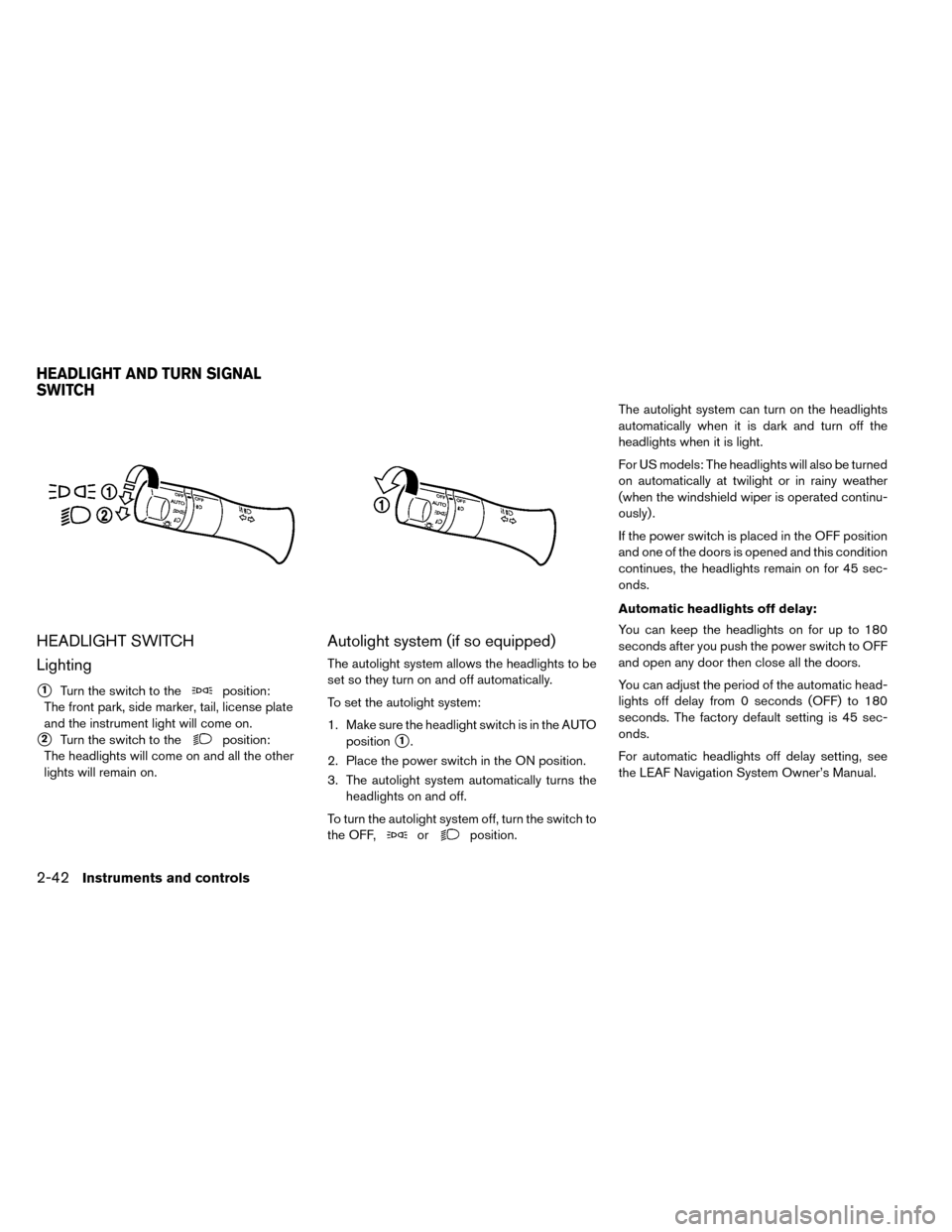 NISSAN LEAF 2015 1.G Owners Manual HEADLIGHT SWITCH
Lighting
1Turn the switch to theposition:
The front park, side marker, tail, license plate
and the instrument light will come on.
2Turn the switch to theposition:
The headlights wil