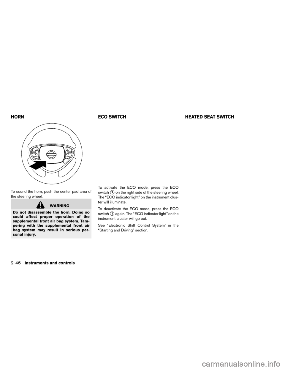 NISSAN LEAF 2015 1.G Owners Manual To sound the horn, push the center pad area of
the steering wheel.
WARNING
Do not disassemble the horn. Doing so
could affect proper operation of the
supplemental front air bag system. Tam-
pering wit