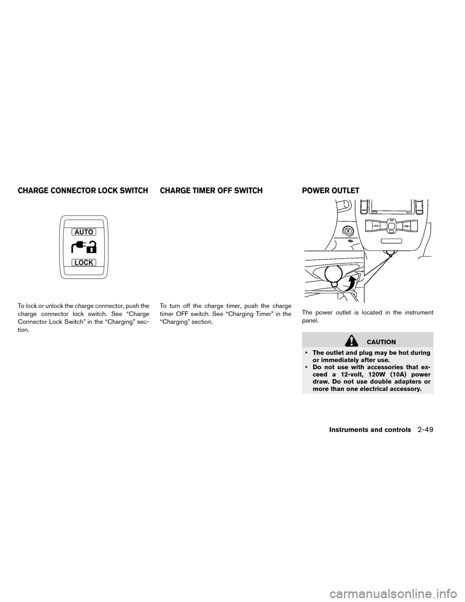 NISSAN LEAF 2015 1.G Owners Manual To lock or unlock the charge connector, push the
charge connector lock switch. See “Charge
Connector Lock Switch” in the “Charging” sec-
tion.To turn off the charge timer, push the charge
time