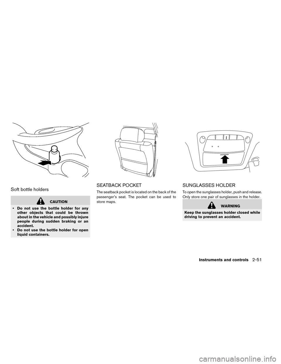 NISSAN LEAF 2015 1.G Owners Manual Soft bottle holders
CAUTION
• Do not use the bottle holder for any other objects that could be thrown
about in the vehicle and possibly injure
people during sudden braking or an
accident.
• Do not