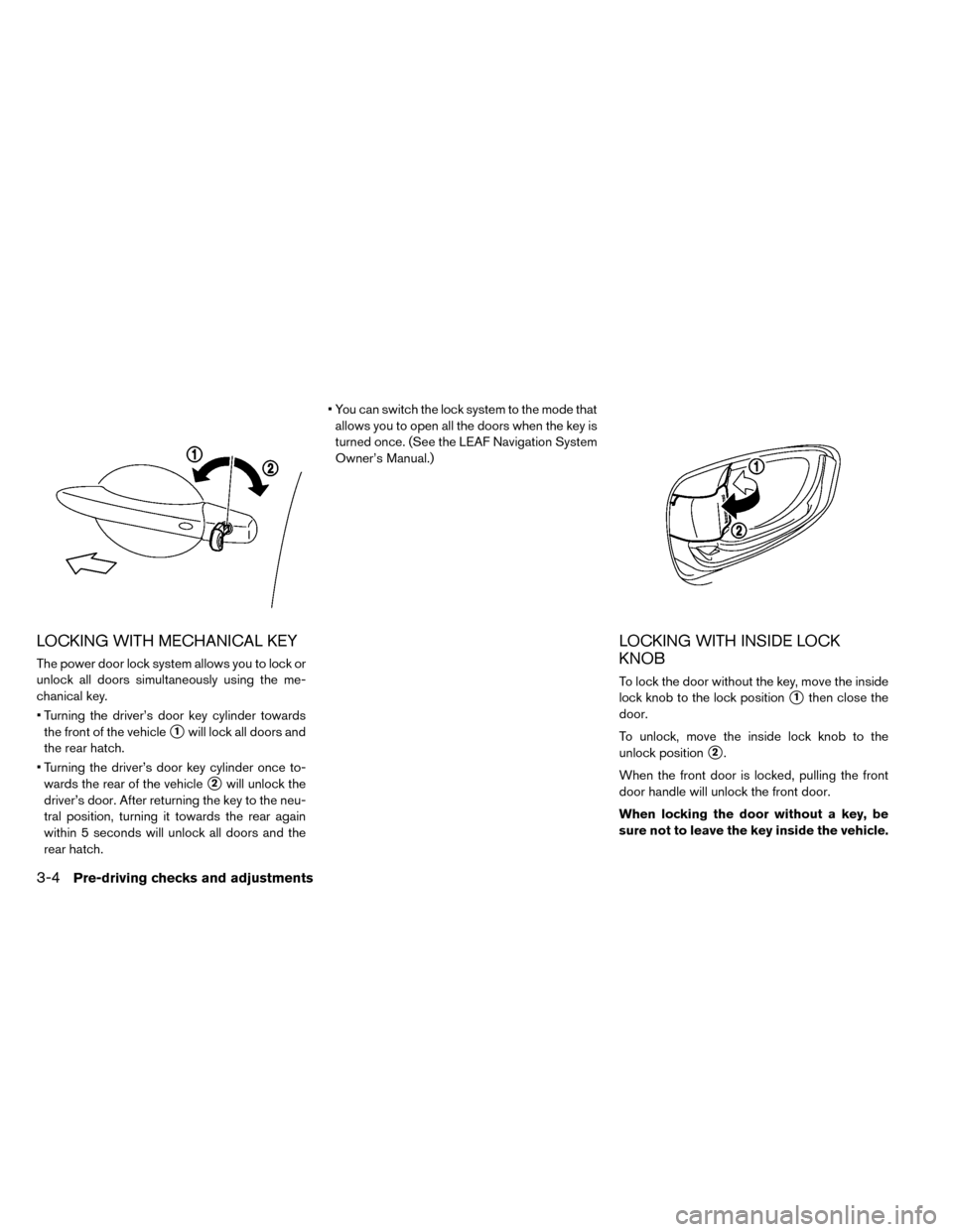 NISSAN LEAF 2015 1.G Owners Manual LOCKING WITH MECHANICAL KEY
The power door lock system allows you to lock or
unlock all doors simultaneously using the me-
chanical key.
• Turning the driver’s door key cylinder towardsthe front o