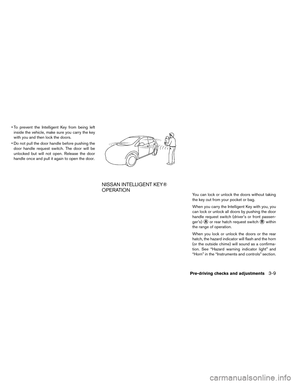 NISSAN LEAF 2015 1.G Owners Manual • To prevent the Intelligent Key from being leftinside the vehicle, make sure you carry the key
with you and then lock the doors.
• Do not pull the door handle before pushing the door handle reque NISSAN LEAF 2015 1.G Owners Manual • To prevent the Intelligent Key from being leftinside the vehicle, make sure you carry the key
with you and then lock the doors.
• Do not pull the door handle before pushing the door handle reque