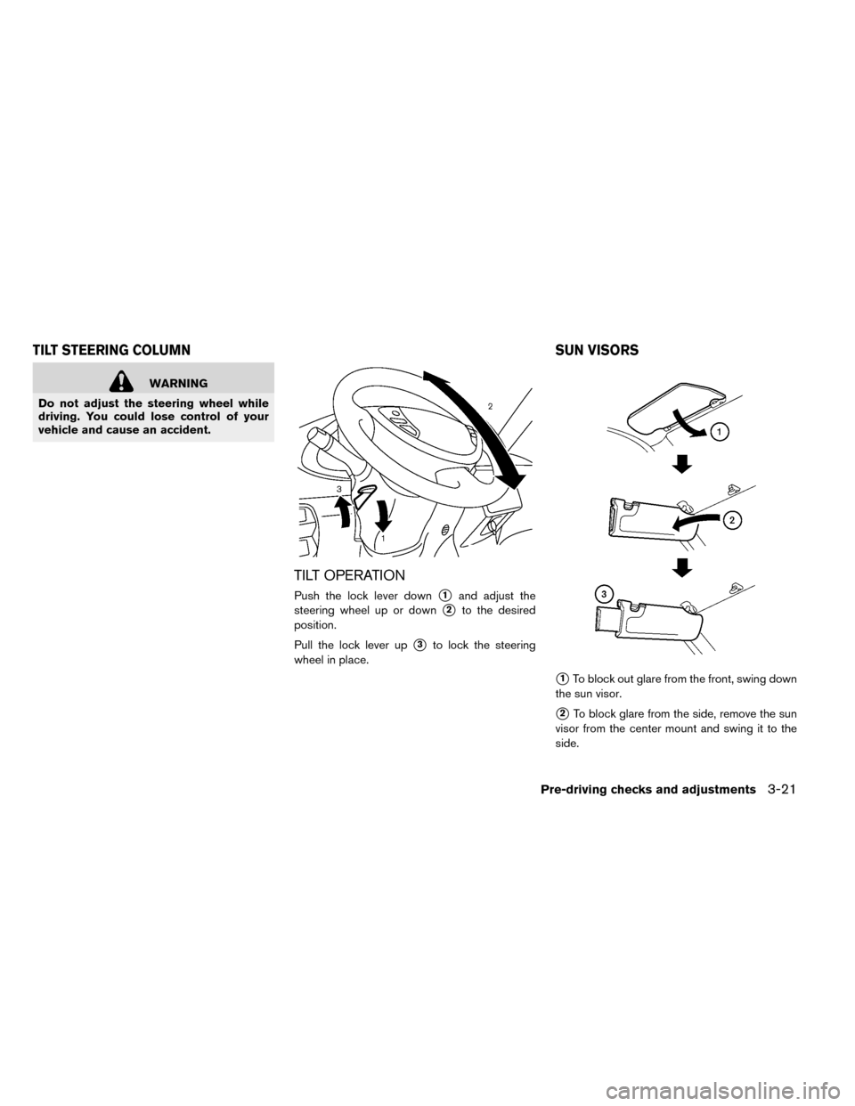 NISSAN LEAF 2015 1.G Owners Manual WARNING
Do not adjust the steering wheel while
driving. You could lose control of your
vehicle and cause an accident.
TILT OPERATION
Push the lock lever down1and adjust the
steering wheel up or down
