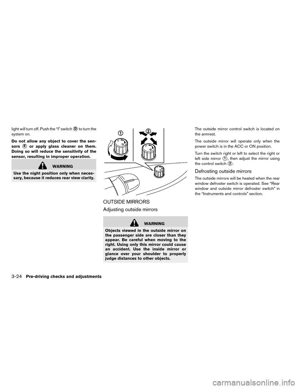 NISSAN LEAF 2015 1.G Owners Manual light will turn off. Push the “I” switchDto turn the
system on.
Do not allow any object to cover the sen-
sors
Eor apply glass cleaner on them.
Doing so will reduce the sensitivity of the
sensor