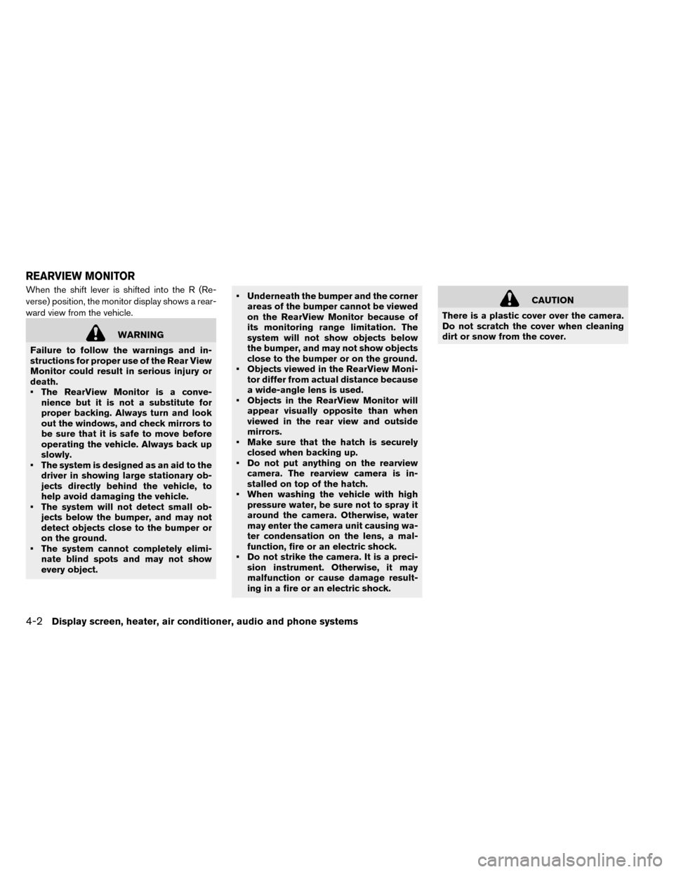 NISSAN LEAF 2015 1.G User Guide When the shift lever is shifted into the R (Re-
verse) position, the monitor display shows a rear-
ward view from the vehicle.
WARNING
Failure to follow the warnings and in-
structions for proper use 