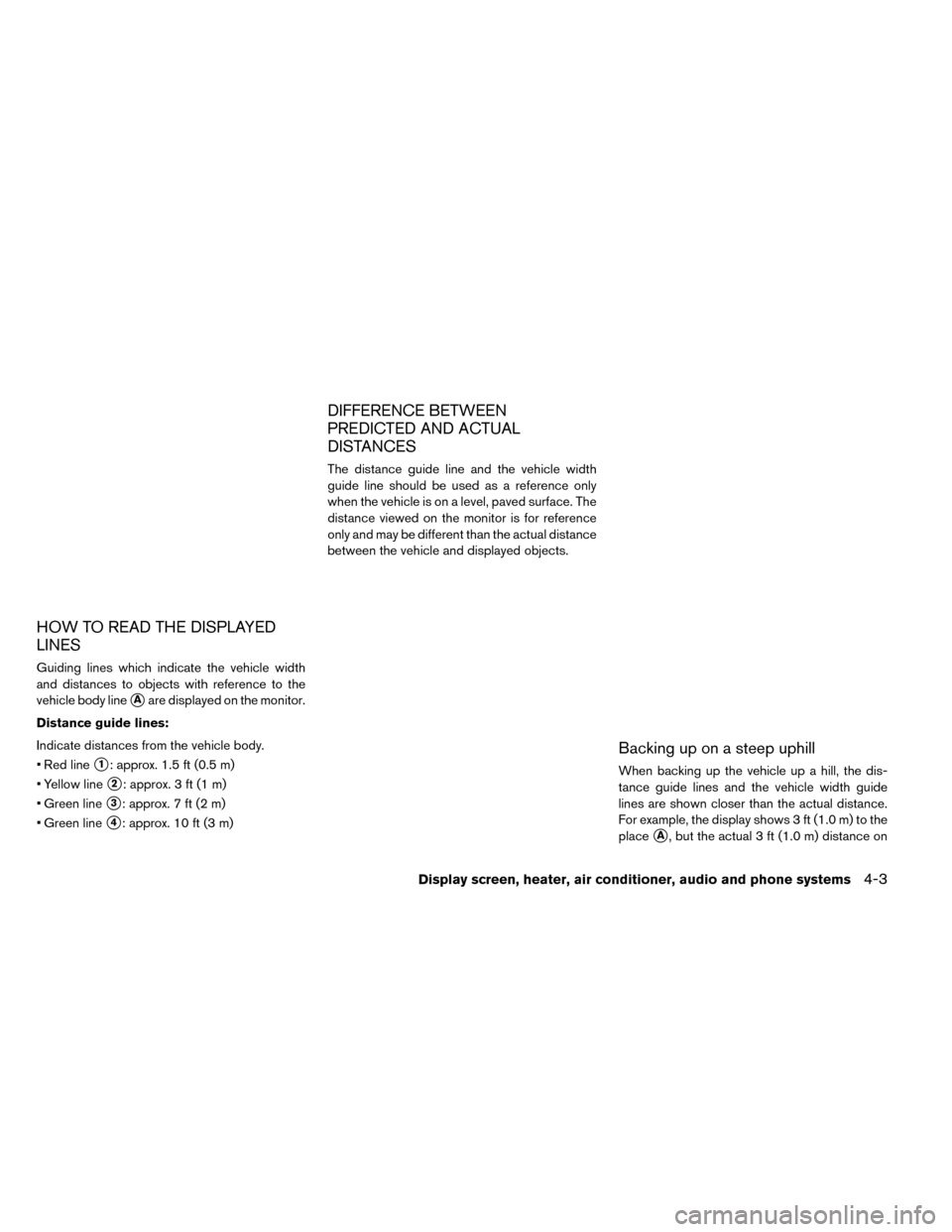 NISSAN LEAF 2015 1.G Owners Manual HOW TO READ THE DISPLAYED
LINES
Guiding lines which indicate the vehicle width
and distances to objects with reference to the
vehicle body line
Aare displayed on the monitor.
Distance guide lines:
In