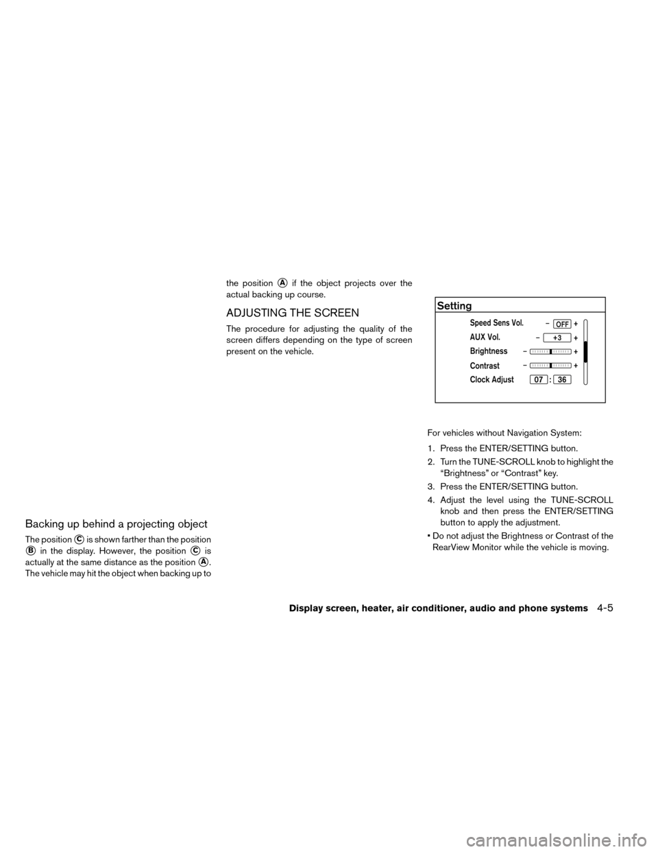 NISSAN LEAF 2015 1.G Owners Manual Backing up behind a projecting object
The positionCis shown farther than the position
Bin the display. However, the positionCis
actually at the same distance as the position
A.
The vehicle may hit