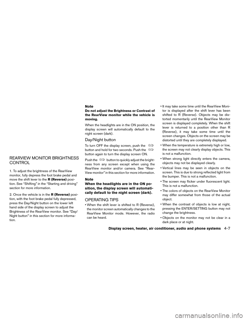NISSAN LEAF 2015 1.G Owners Manual REARVIEW MONITOR BRIGHTNESS
CONTROL
1. To adjust the brightness of the RearView
monitor, fully depress the foot brake pedal and
move the shift lever to theR (Reverse)posi-
tion. See “Shifting” in 