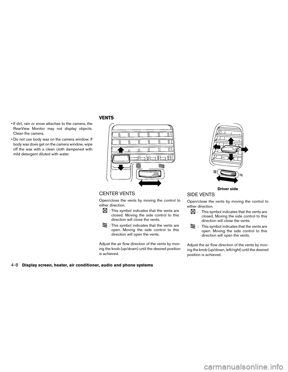 NISSAN LEAF 2015 1.G Owners Manual • If dirt, rain or snow attaches to the camera, theRearView Monitor may not display objects.
Clean the camera.
• Do not use body wax on the camera window. If body wax does get on the camera window