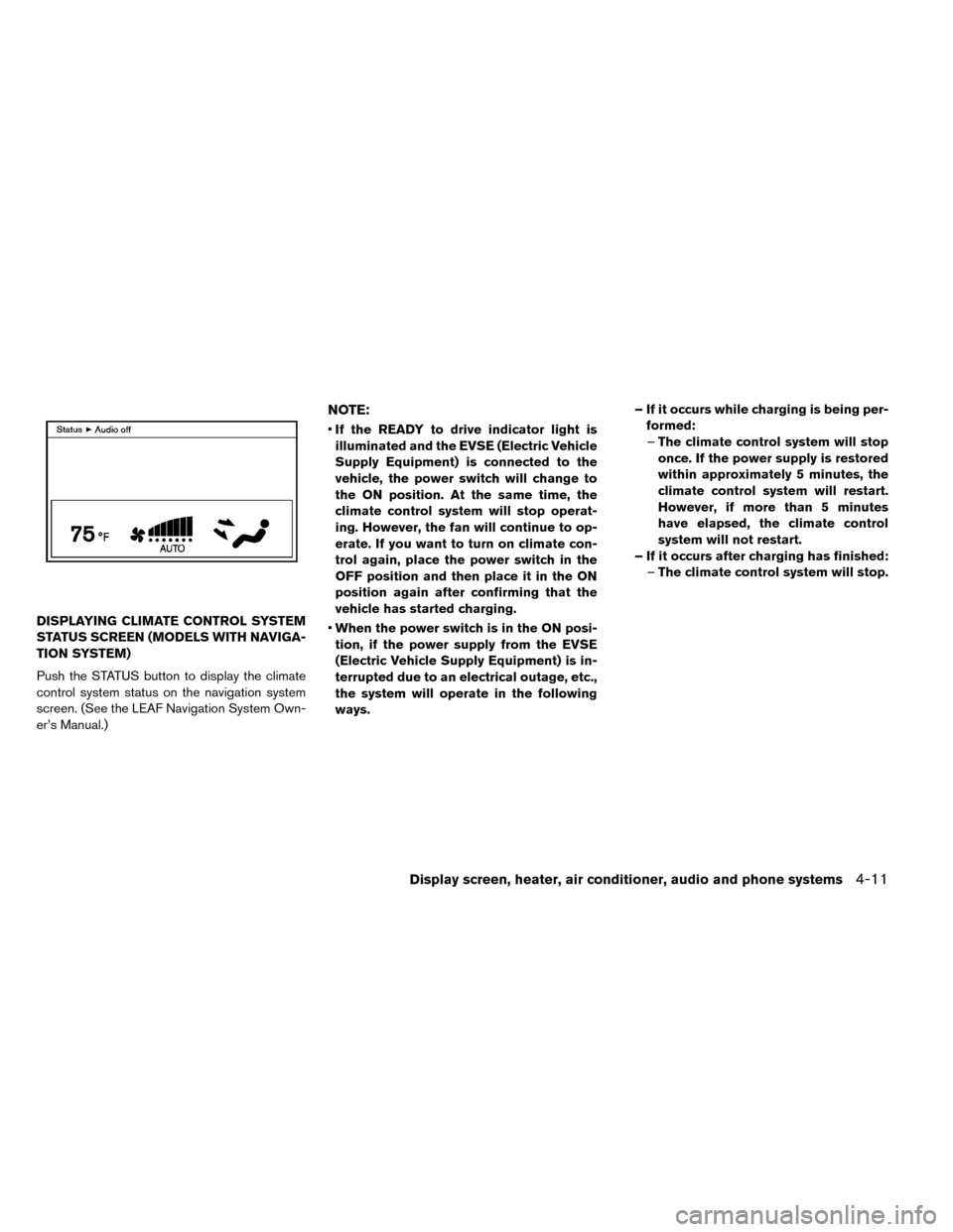 NISSAN LEAF 2015 1.G Owners Manual DISPLAYING CLIMATE CONTROL SYSTEM
STATUS SCREEN (MODELS WITH NAVIGA-
TION SYSTEM)
Push the STATUS button to display the climate
control system status on the navigation system
screen. (See the LEAF Nav