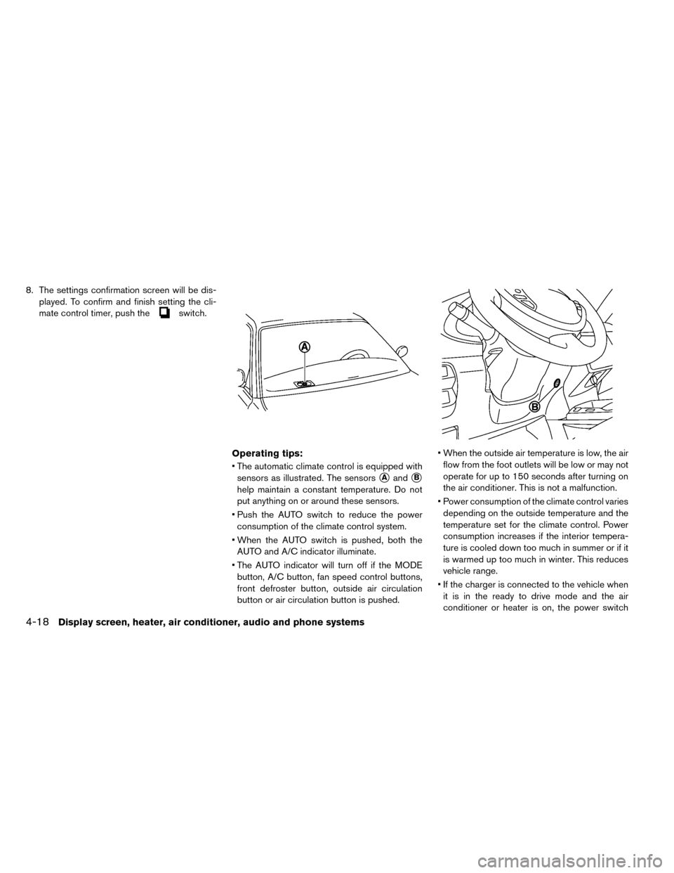 NISSAN LEAF 2015 1.G Owners Manual 8. The settings confirmation screen will be dis-played. To confirm and finish setting the cli-
mate control timer, push the
switch.
Operating tips:
• The automatic climate control is equipped withse