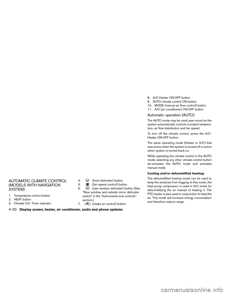 NISSAN LEAF 2015 1.G Owners Manual AUTOMATIC CLIMATE CONTROL
(MODELS WITH NAVIGATION
SYSTEM)
1. Temperature control button
2. HEAT button
3. Climate Ctrl. Timer indicator4.
(front defroster) button
5.
(fan speed control) button
6.
(rea NISSAN LEAF 2015 1.G Owners Manual AUTOMATIC CLIMATE CONTROL
(MODELS WITH NAVIGATION
SYSTEM)
1. Temperature control button
2. HEAT button
3. Climate Ctrl. Timer indicator4.
(front defroster) button
5.
(fan speed control) button
6.
(rea