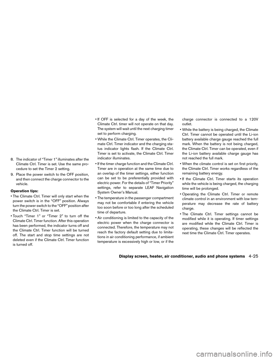 NISSAN LEAF 2015 1.G Owners Manual 8. The indicator of “Timer 1” illuminates after theClimate Ctrl. Timer is set. Use the same pro-
cedure to set the Timer 2 setting.
9. Place the power switch to the OFF position, and then connect NISSAN LEAF 2015 1.G Owners Manual 8. The indicator of “Timer 1” illuminates after theClimate Ctrl. Timer is set. Use the same pro-
cedure to set the Timer 2 setting.
9. Place the power switch to the OFF position, and then connect