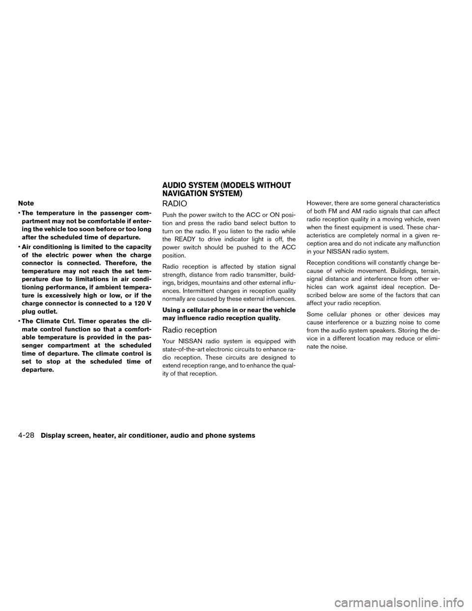 NISSAN LEAF 2015 1.G Service Manual Note
•The temperature in the passenger com-
partment may not be comfortable if enter-
ing the vehicle too soon before or too long
after the scheduled time of departure.
• Air conditioning is limit