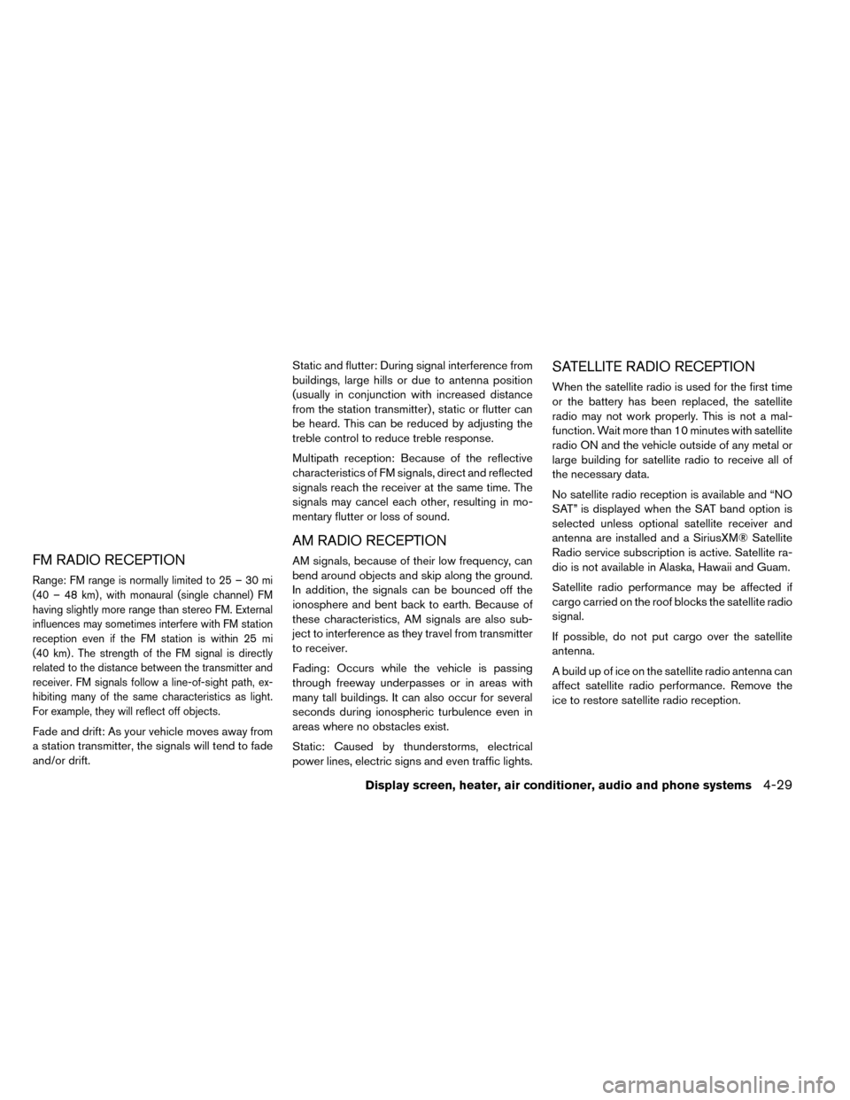 NISSAN LEAF 2015 1.G Owners Manual FM RADIO RECEPTION
Range: FM range is normally limited to 25 – 30 mi
(40 – 48 km) , with monaural (single channel) FM
having slightly more range than stereo FM. External
influences may sometimes i NISSAN LEAF 2015 1.G Owners Manual FM RADIO RECEPTION
Range: FM range is normally limited to 25 – 30 mi
(40 – 48 km) , with monaural (single channel) FM
having slightly more range than stereo FM. External
influences may sometimes i