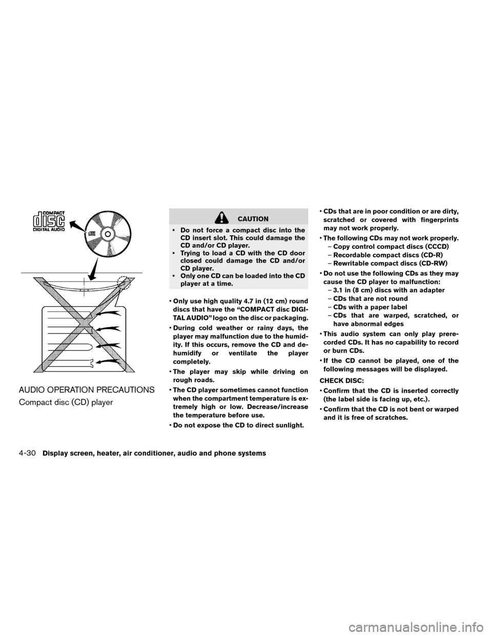 NISSAN LEAF 2015 1.G Owners Manual AUDIO OPERATION PRECAUTIONS
Compact disc (CD) player
CAUTION
• Do not force a compact disc into the CD insert slot. This could damage the
CD and/or CD player.
• Trying to load a CD with the CD doo