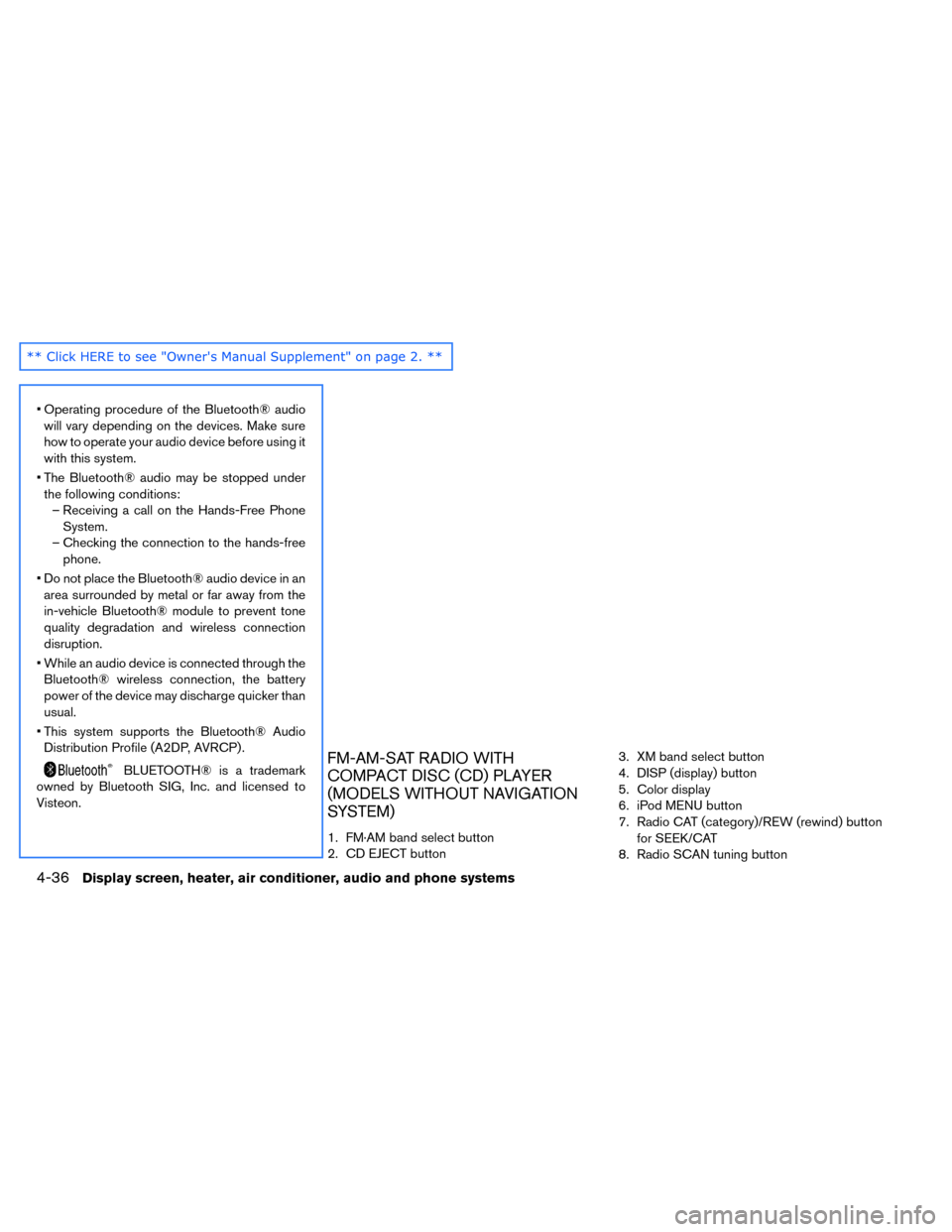 NISSAN LEAF 2015 1.G Owners Manual • Operating procedure of the Bluetooth® audiowill vary depending on the devices. Make sure
how to operate your audio device before using it
with this system.
• The Bluetooth® audio may be stoppe